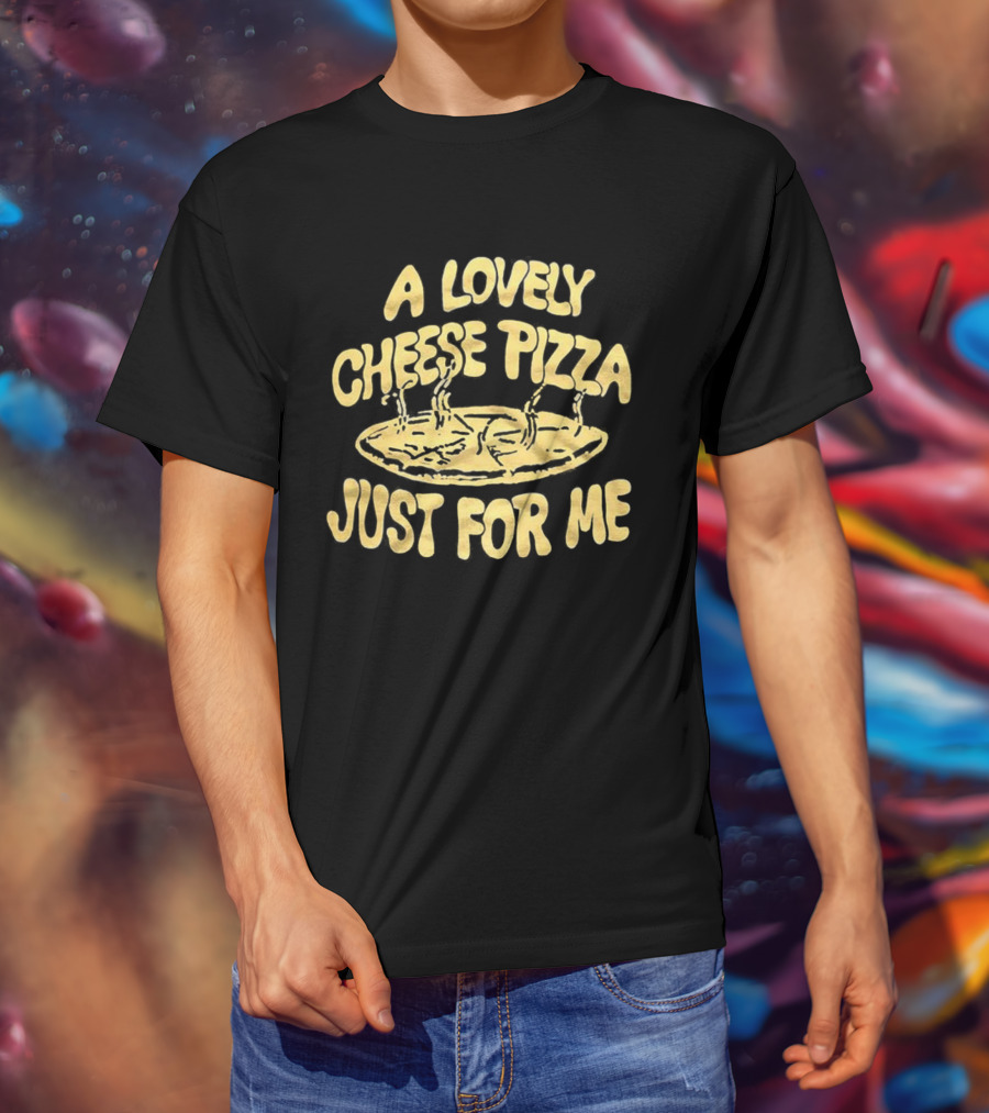 A Lovely Cheese Pizza Just For Me Home Alone Fast Food Lover T-Shirt