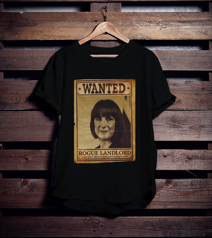 Wanted Rachel Reeves Rogue Landlord Last Seen HBOS Complaints Department T-Shirt