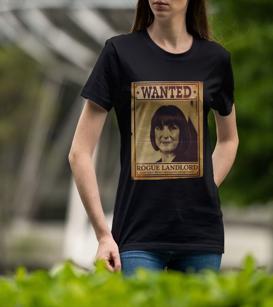 Wanted Rachel Reeves Rogue Landlord Last Seen HBOS Complaints Department T-Shirt