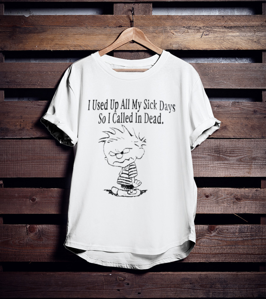 Calvin Used Up All My Sick Days Called In Dead T-Shirt