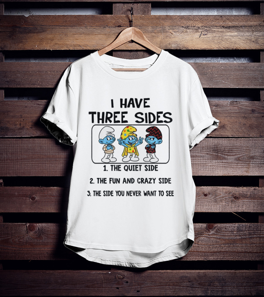 Smurf I Have Three Sides The Quiet The Fun Crazy The Side You Never Want To See T-Shirt