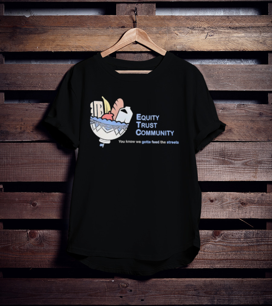 Equity Trust Community You Know We Gotta Feed The Streets Bowl Of Groceries T-Shirt