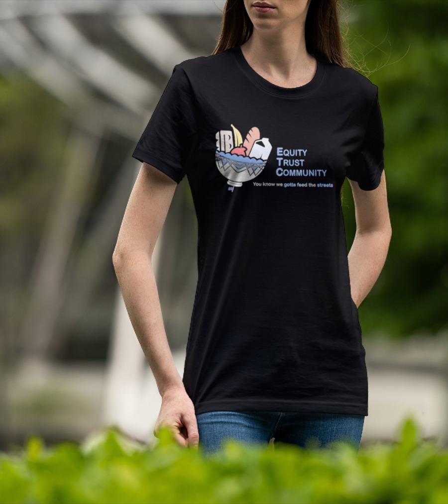 Equity Trust Community You Know We Gotta Feed The Streets Bowl Of Groceries T-Shirt