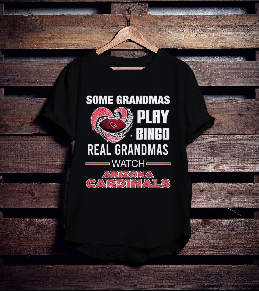 Some Grandmas Play Bingo Real Grandmas Arizona Cardinals Football T-Shirt