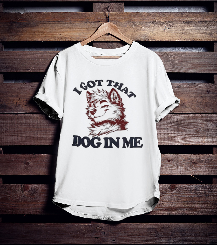 Anthropomorphic Dog I Got That Dog In Me Text Art T-Shirt