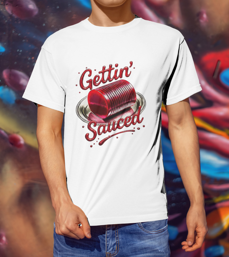 Gettin Sauced Cranberry Sauce Can Thanksgiving Humor T-Shirt
