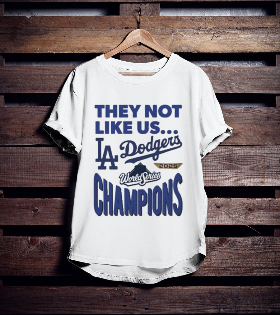 They Not Like Us Los Angeles Dodgers 2025 World Series Champions T-Shirt