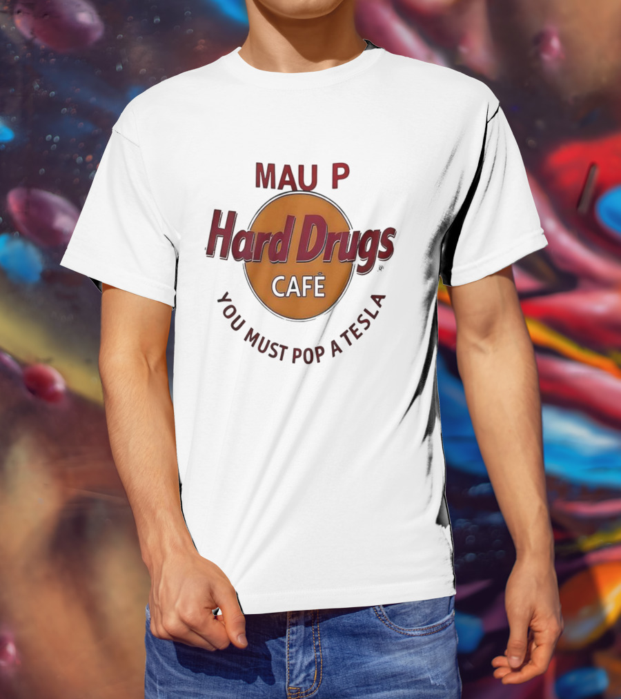 Mau P Hard Drugs Café You Must Pop A Tesla T-Shirt