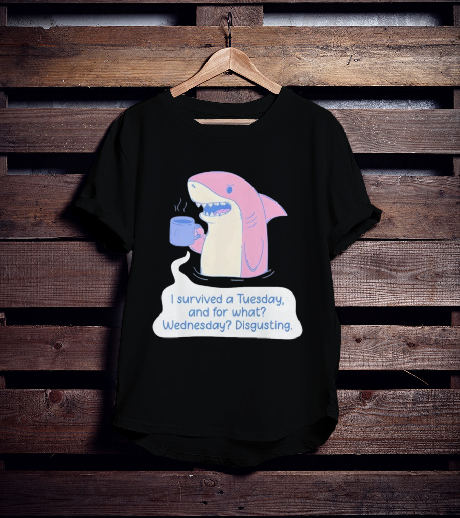 I Survived A Tuesday Shark Coffee Humor Wednesday Disgusting T-Shirt
