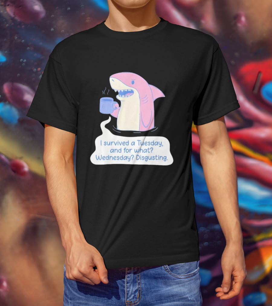 I Survived A Tuesday Shark Coffee Humor Wednesday Disgusting T-Shirt