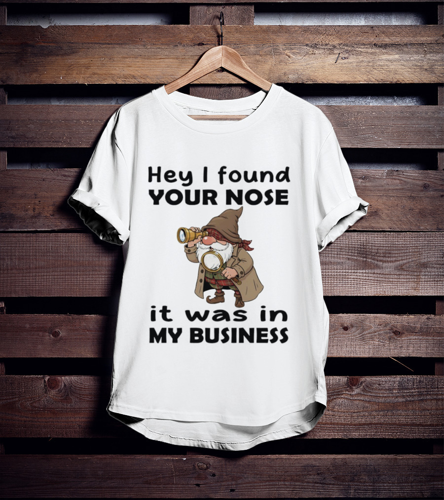 Gnome Hey I Found Your Nose It Was In My Business Detective Magnifying Glass T-Shirt