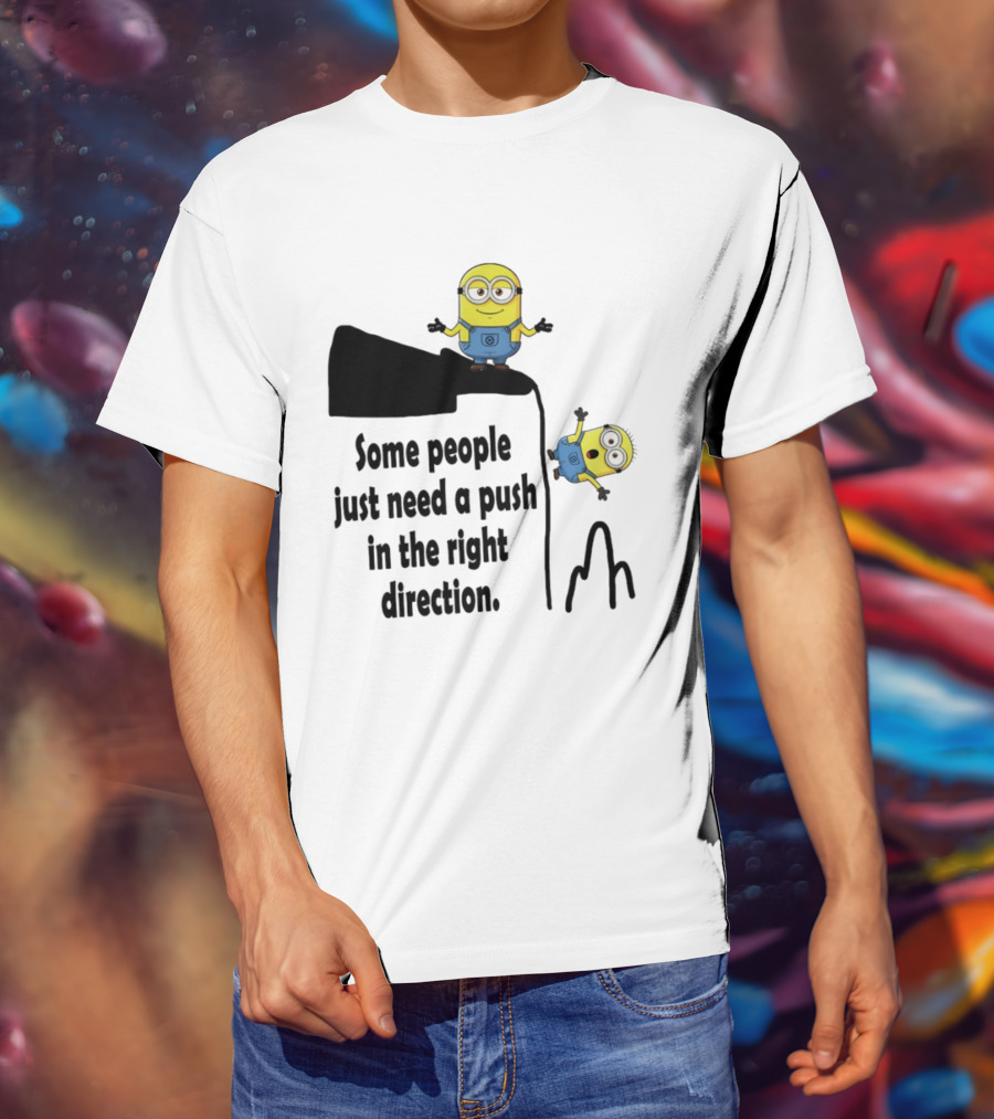 Minion Some People Just Need A Push In The Right Direction Funny Humor T-Shirt
