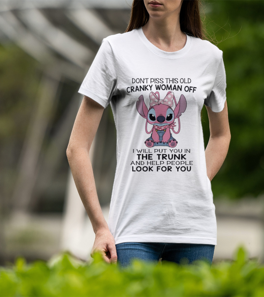 Stitch Don’t Piss This Old Cranky Woman Off I Will Put You In The Trunk And Help People Look For You T-Shirt