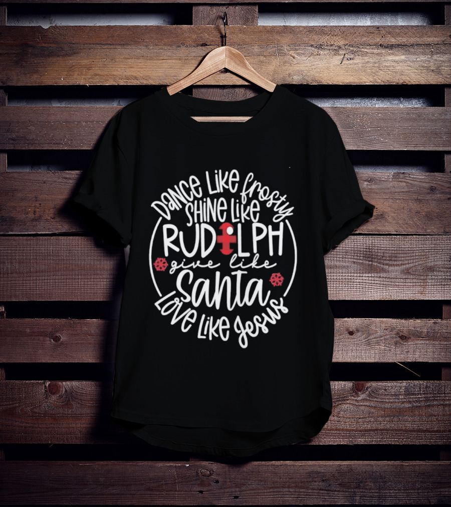 Dance Like Frosty Shine Like Rudolph Give Like Santa Love Like Jesus Snowflake Charm T-Shirt
