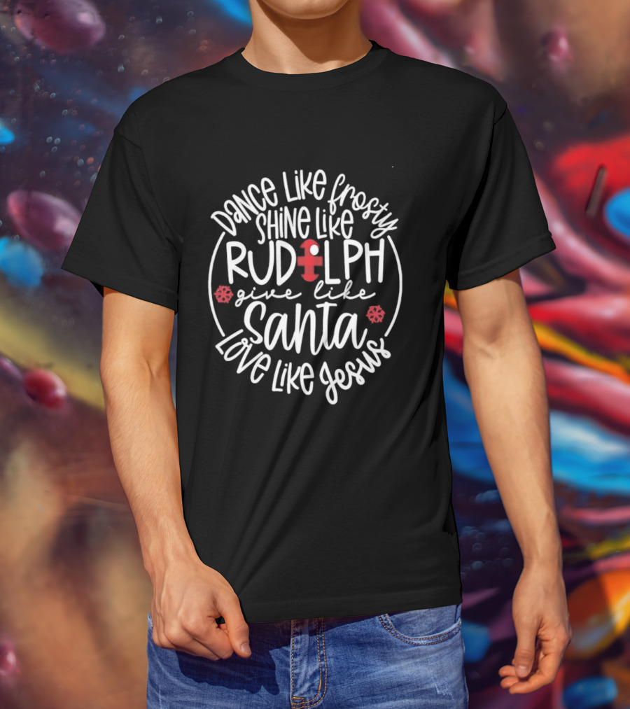 Dance Like Frosty Shine Like Rudolph Give Like Santa Love Like Jesus Snowflake Charm T-Shirt