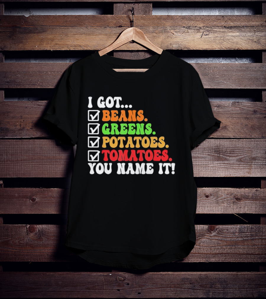 I Got Beans Greens Potatoes Tomatoes You Name It Checklist Colors T-Shirt