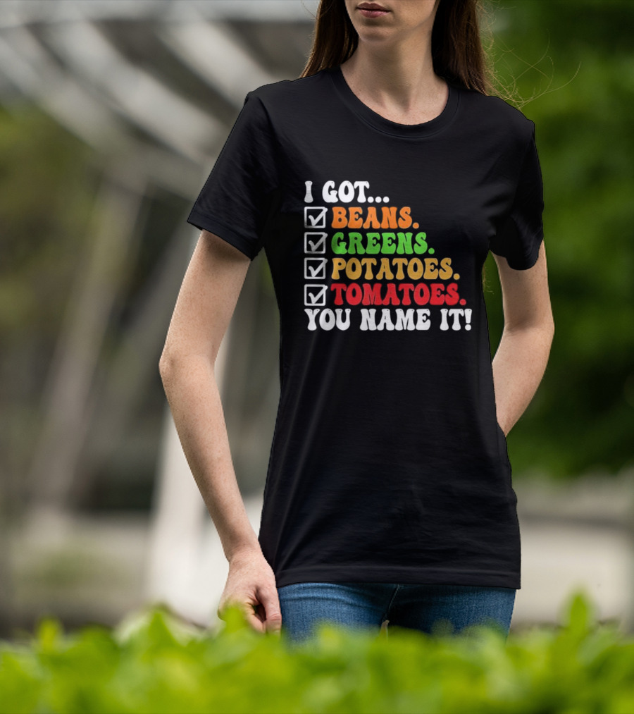 I Got Beans Greens Potatoes Tomatoes You Name It Checklist Colors T-Shirt