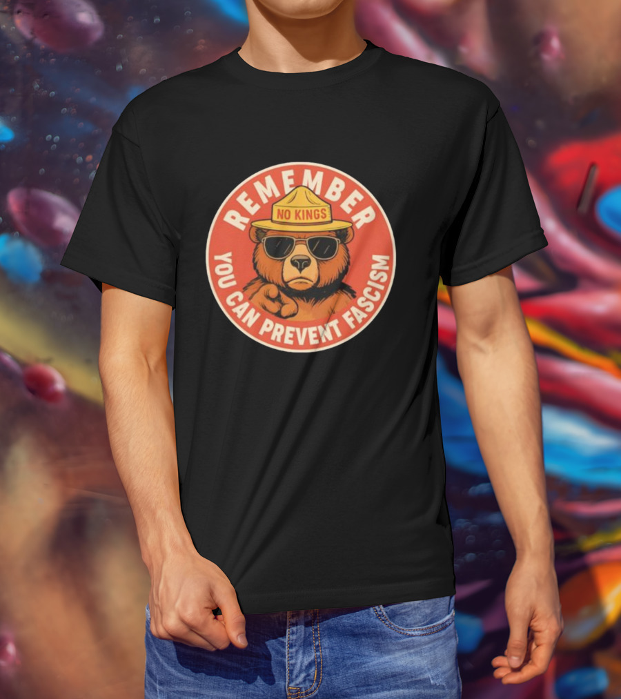 REMEMBER NO KINGS YOU CAN PREVENT FASCISM BEAR T-Shirt