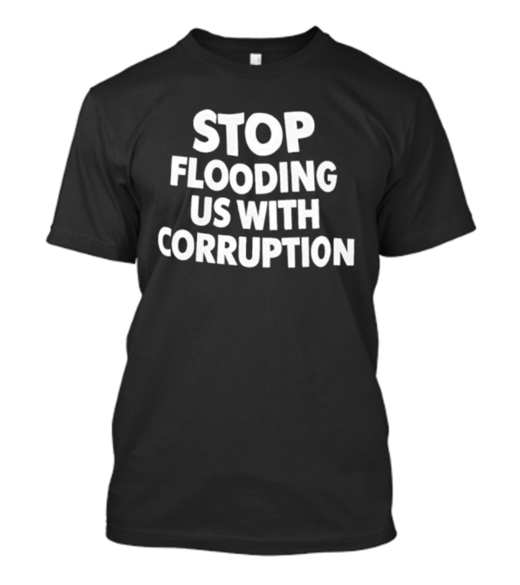 Stop Flooding Us With Corruption T-Shirt
