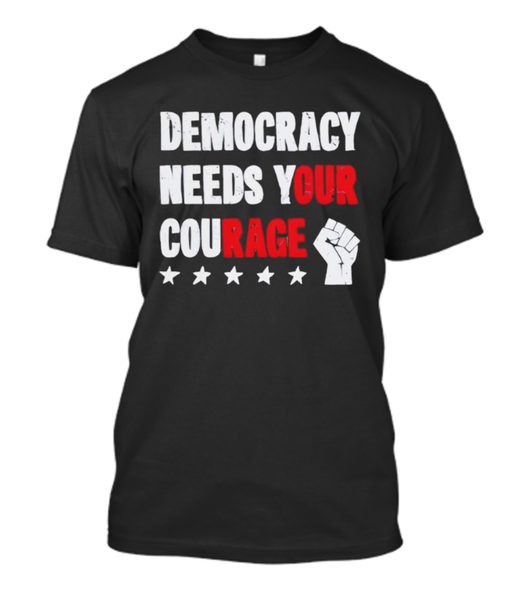 Democracy Needs Your Courage Fist Raised Power And Stars T-Shirt