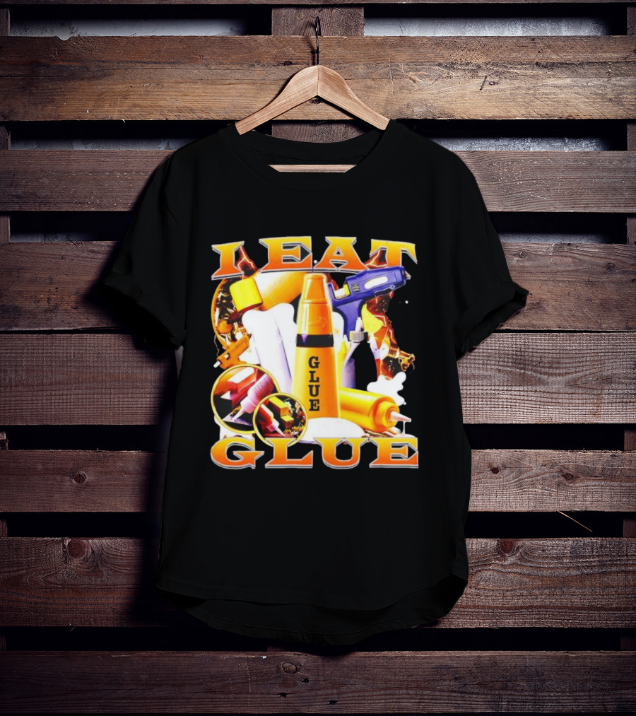 I Eat Glue With Glue Guns And Types Of Glue T-Shirt