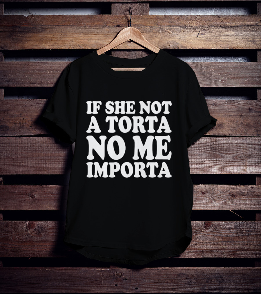 If She Not A Torta No Me Importa Fun Spanish Phrase T-Shirt