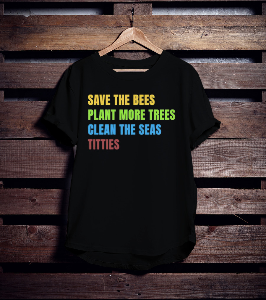 SAVE THE BEES PLANT MORE TREES CLEAN THE SEAS TITTIES VINTAGE TEXT T-Shirt
