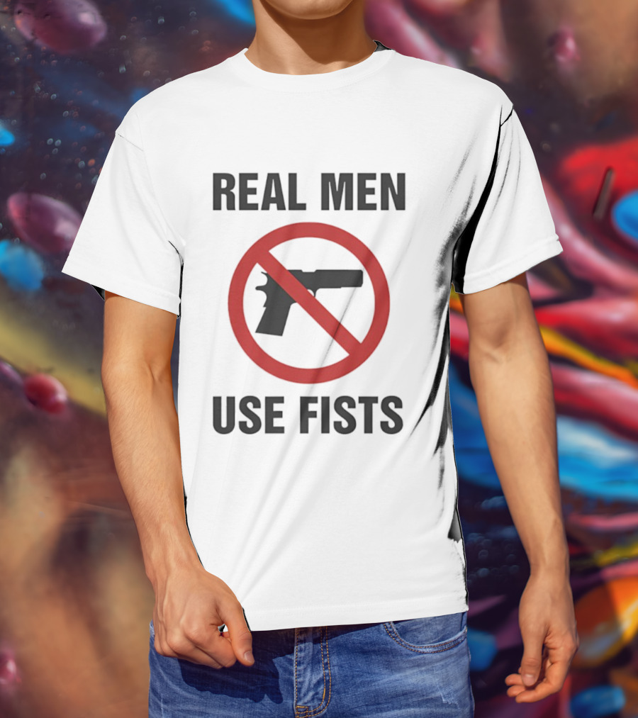 Real Men Use Fists No Firearms Symbol T-Shirt