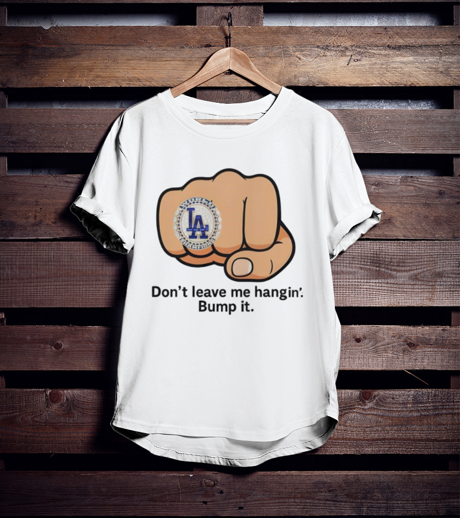 LA Dodgers World Champion Ring Don't Leave Me Hangin Bump It T-Shirt
