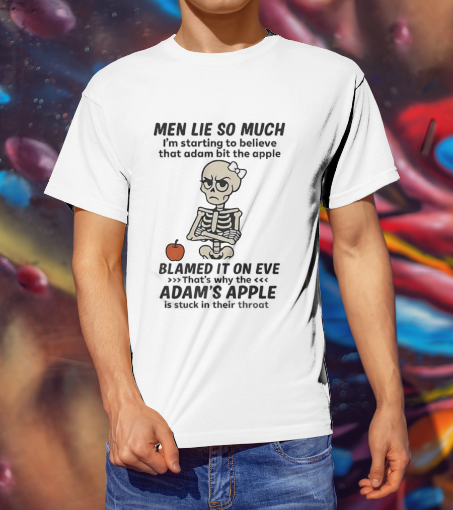 Skeleton Men Lie So Much I'm Starting To Believe Adam Bit The Apple T-Shirt
