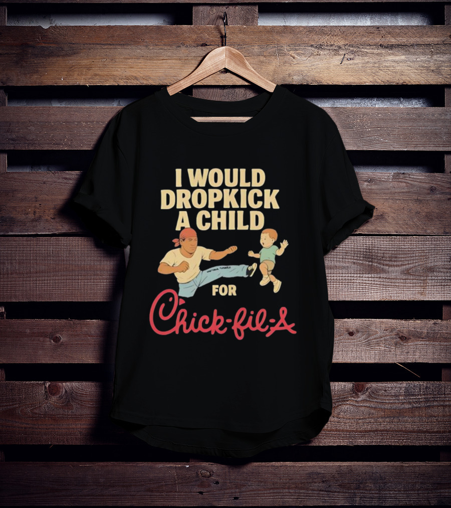 I Would Dropkick A Child For Chick-fil-A T-Shirt