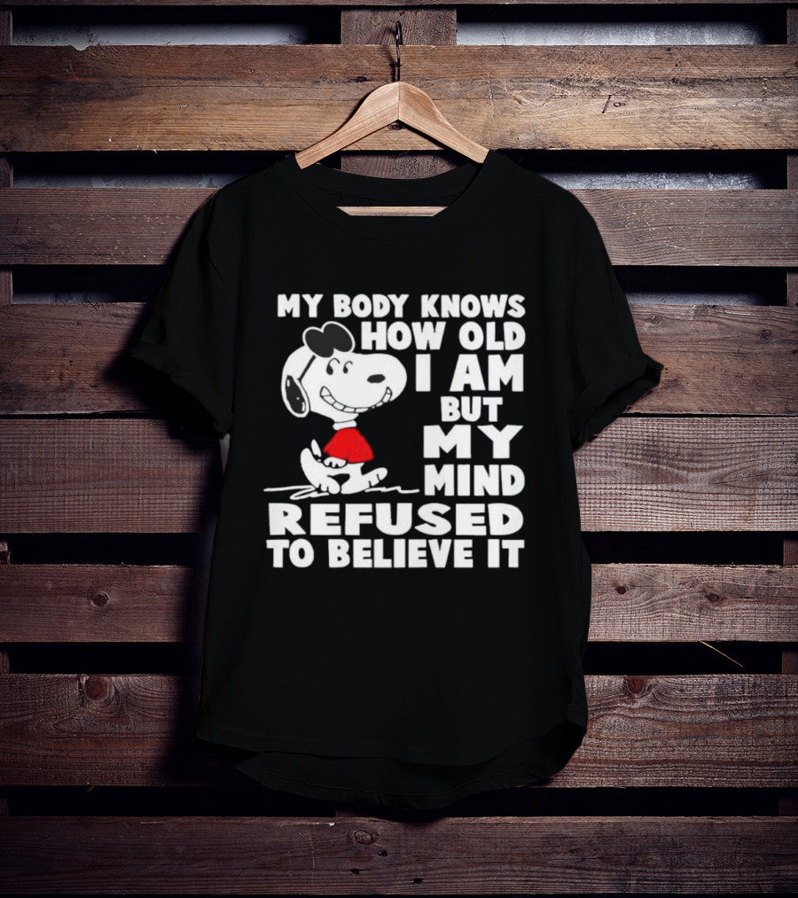 Snoopy My Body Knows How Old I Am But My Mind Refused To Believe It T-Shirt