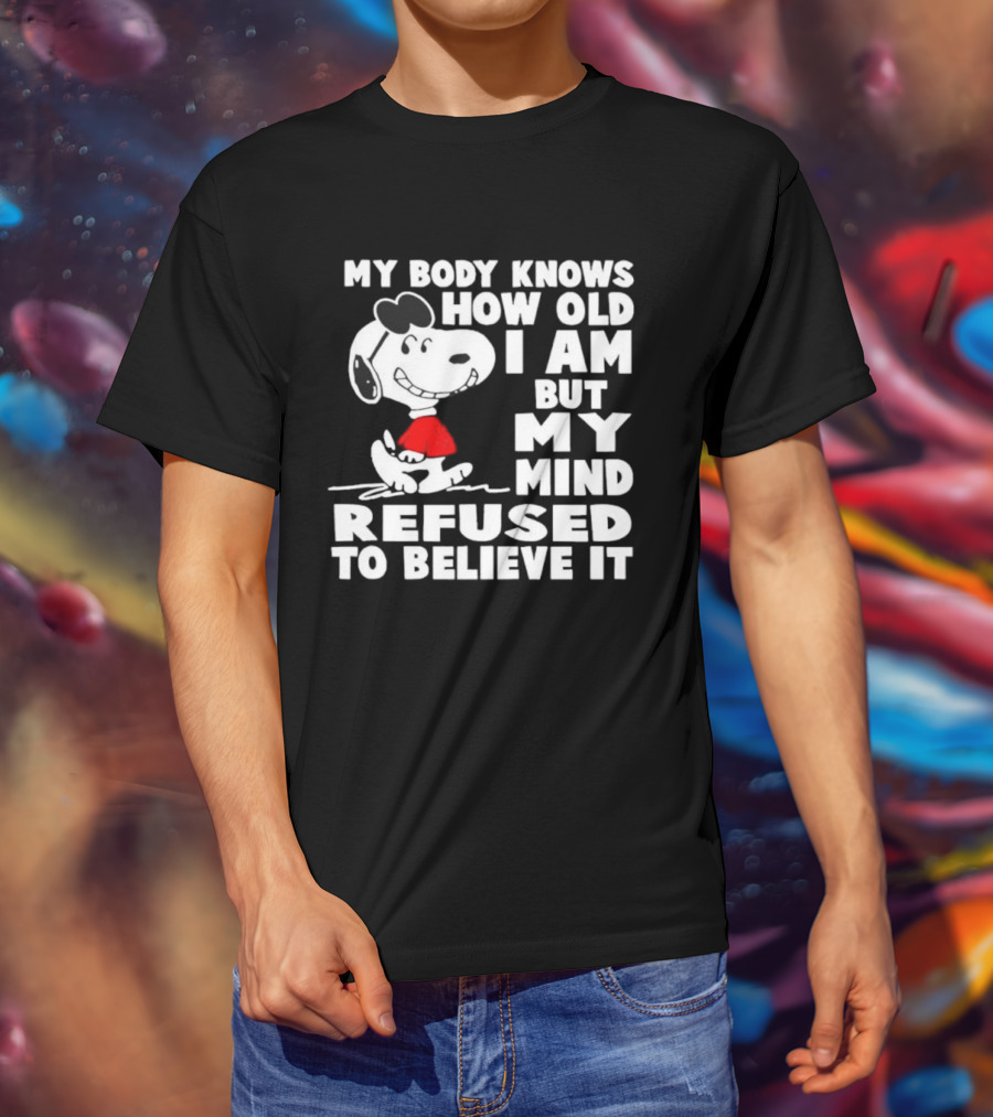 Snoopy My Body Knows How Old I Am But My Mind Refused To Believe It T-Shirt