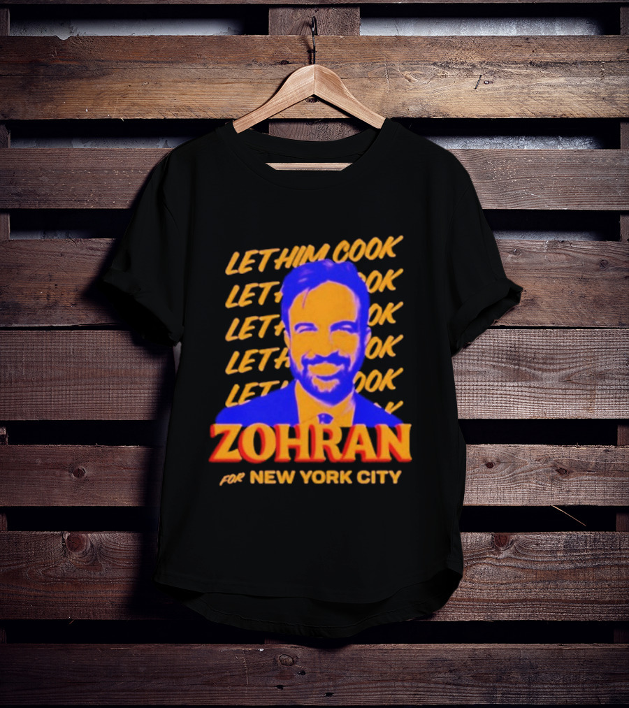 Let Him Cook Zohran For New York City T-Shirt
