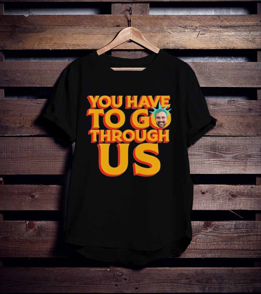 NYC Zohran Mamdani You Have To Go Through Us Statue Of Liberty T-Shirt