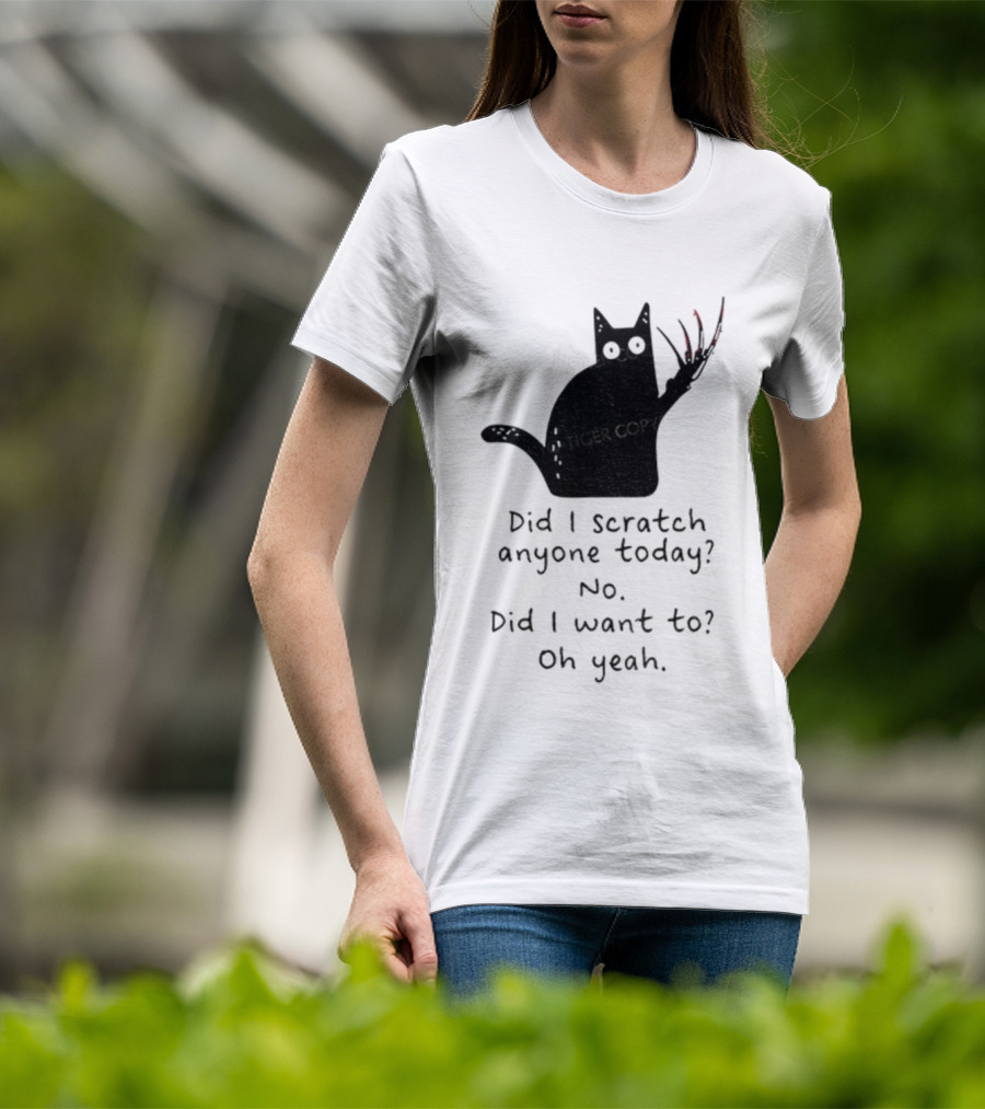 Did I Scratch Anyone Today No Did I Want To Oh Yeah Tiger Claws Cat T-Shirt