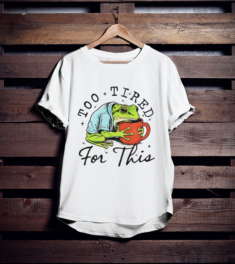 Too Tired For This Frog Needs Coffee T-Shirt