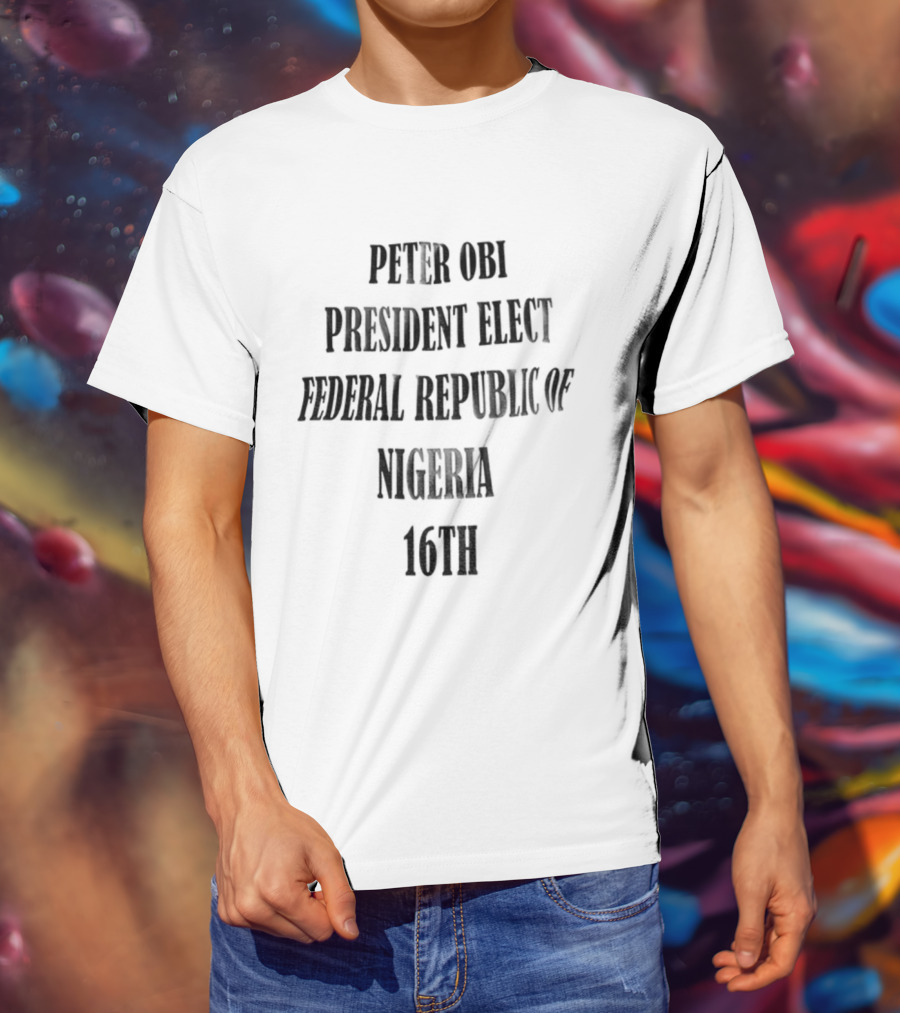 PETER OBI PRESIDENT ELECT FEDERAL REPUBLIC OF NIGERIA 16TH T-Shirt
