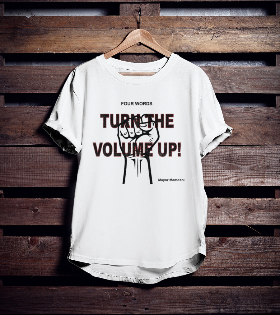 Turn The Volume Up NYC Mayor Zohran Mamdani Democratic Socialist Four Words T-Shirt