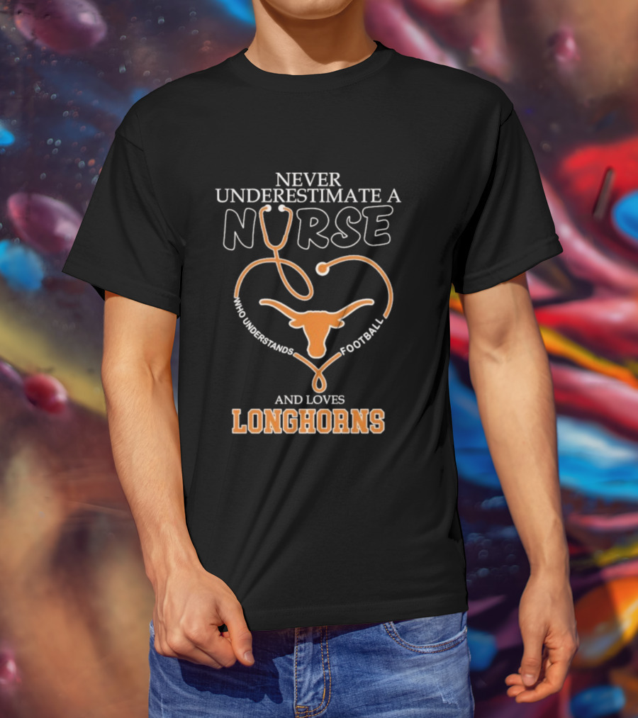 Never Underestimate A Nurse Who Understands Football And Loves Longhorns Stethoscope Heart T-Shirt