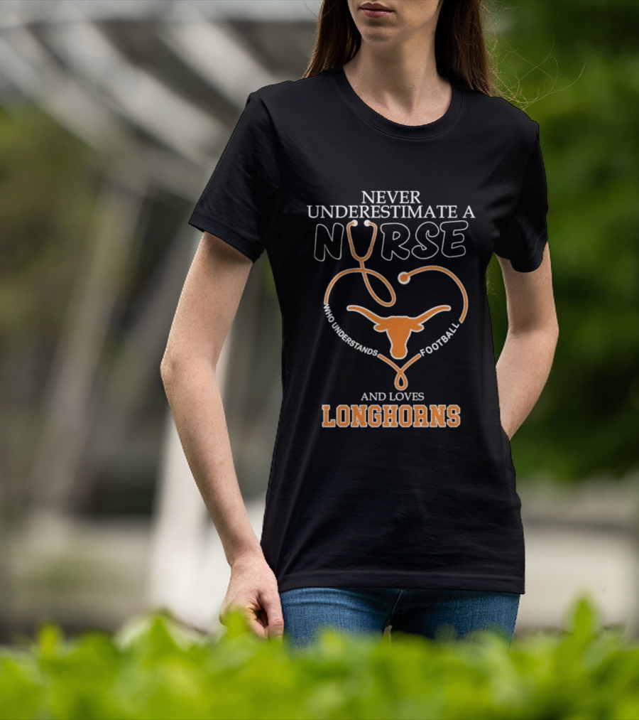 Never Underestimate A Nurse Who Understands Football And Loves Longhorns Stethoscope Heart T-Shirt