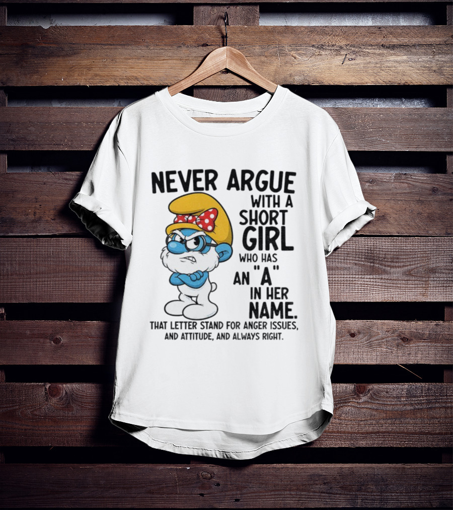 Never Argue With A Short Girl Smurf Letter A In Her Name Anger Issues T-Shirt