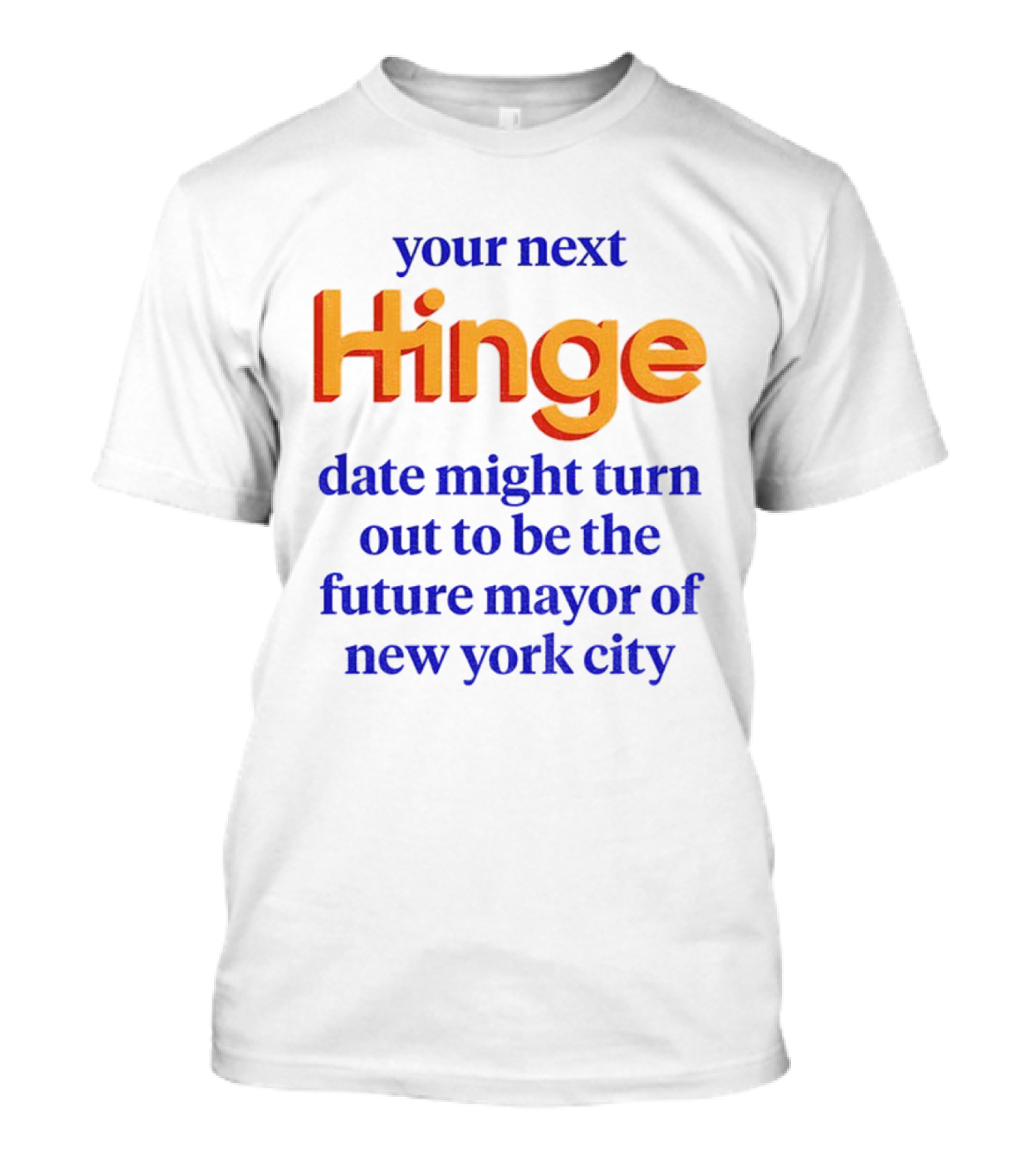 Your Next Hinge Date Might Turn Out To Be The Future Mayor Of New York City T-Shirt