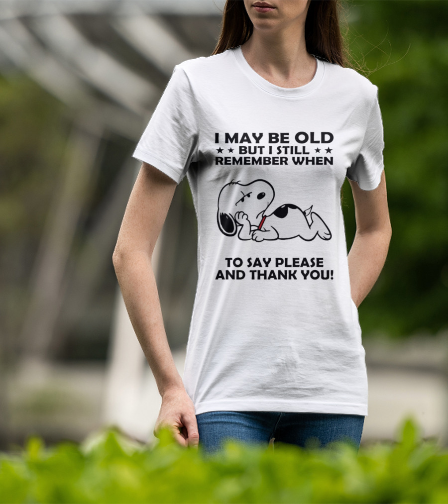 Snoopy I May Be Old But I Still Remember When To Say Please And Thank You T-Shirt