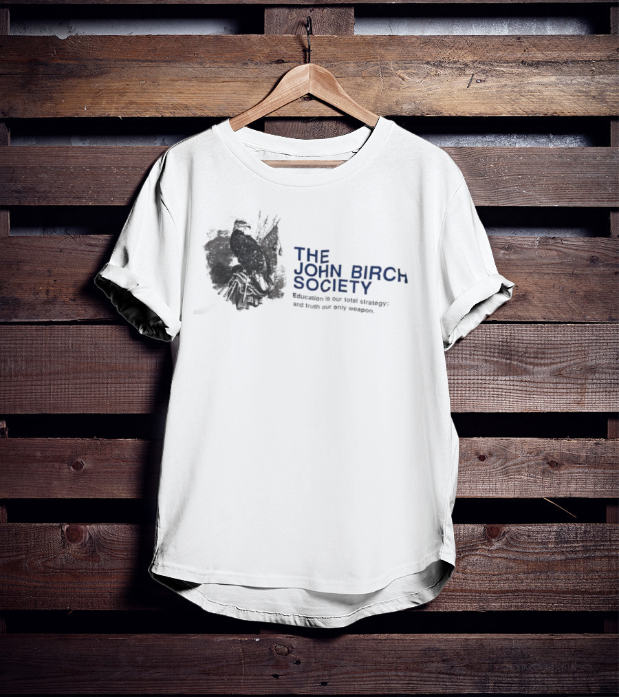 The John Birch Society Education Is Our Total Strategy Truth Our Only Weapon T-Shirt