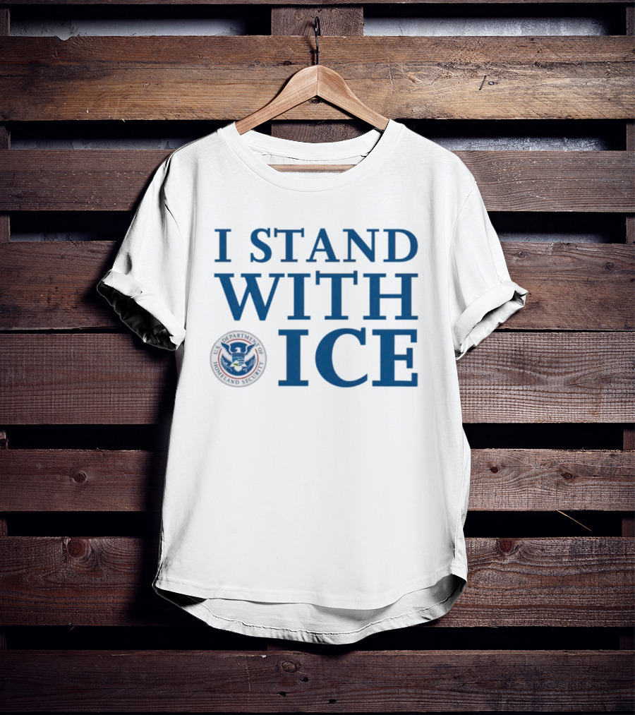 I Stand With U.S. Department Of Homeland Security ICE T-Shirt
