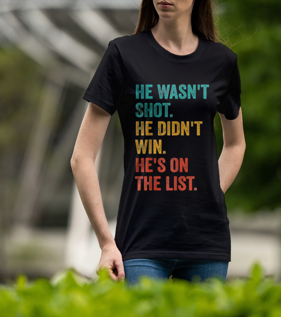He Wasn't Shot He Didn't Win He's On The List Bold Text Design T-Shirt