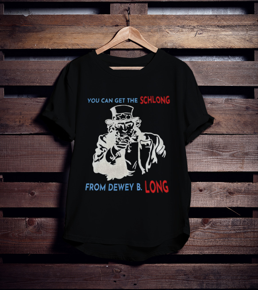 Uncle Sam You Can Get The Schlong From Dewey B Long T-Shirt