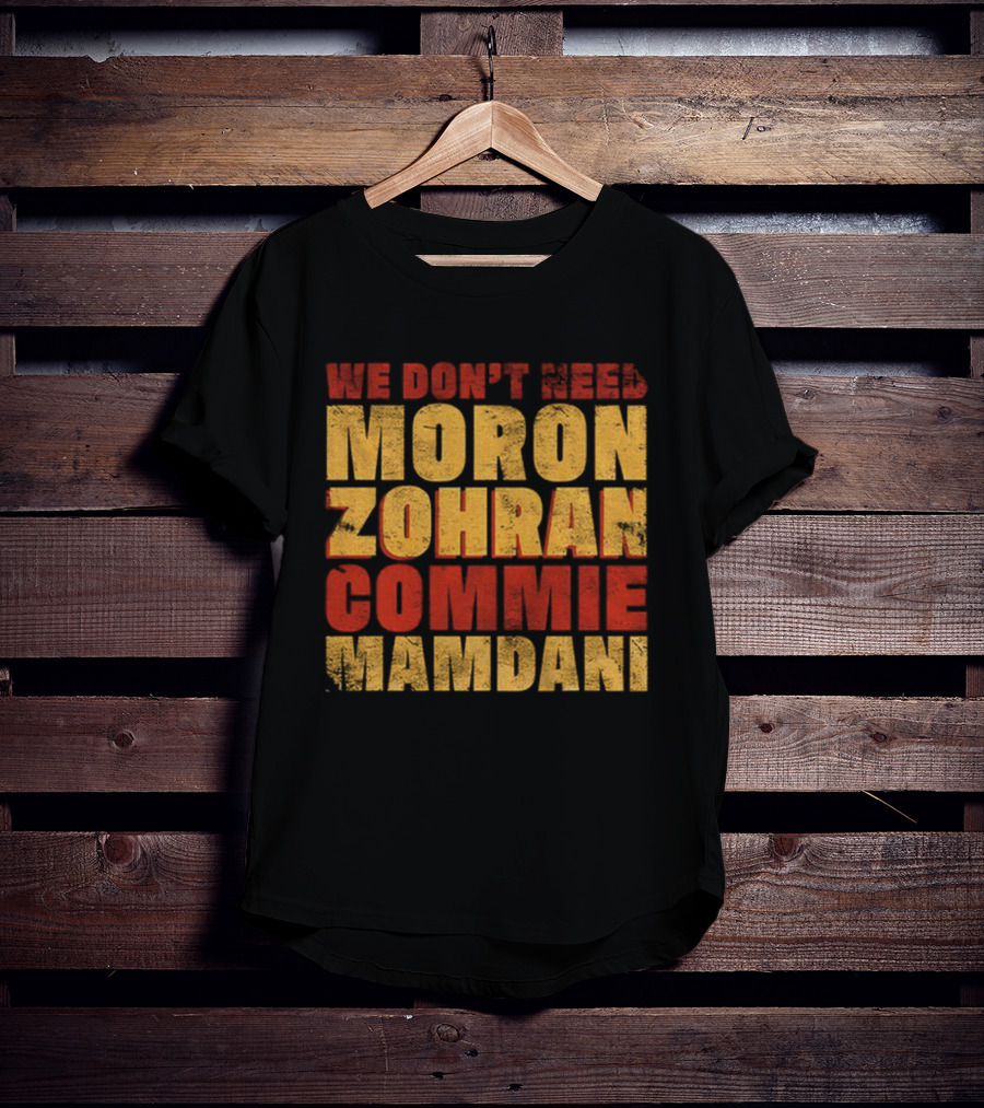 Zohran Mamdani We Don’t Need Moron Zohran Commie Mamdani T-Shirt