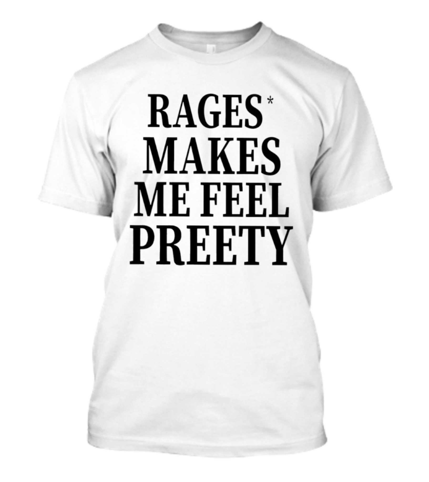 Rages Make Me Feel Pretty T-Shirt